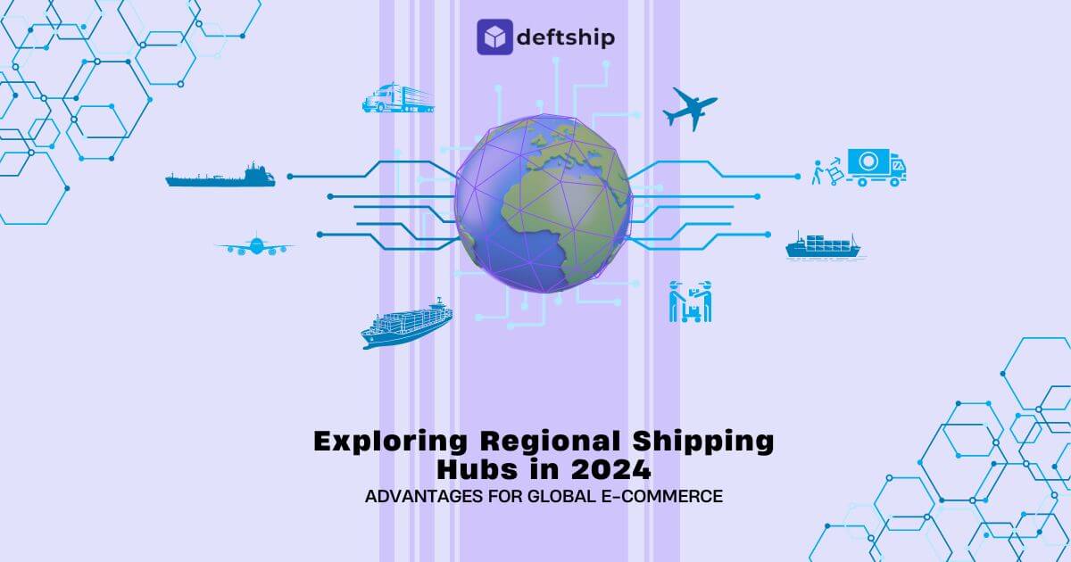 Exploring Regional Shipping Hubs in 2024: Advantages for Global E-Commerce