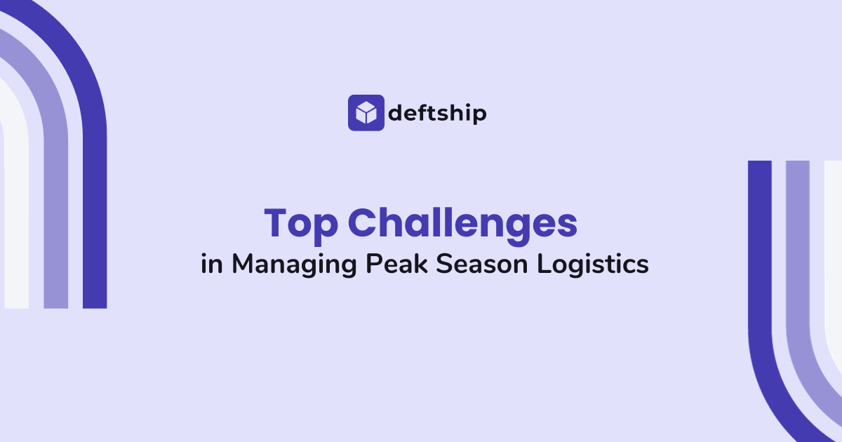 Top Challenges in Managing Peak Season Logistics | Deftship