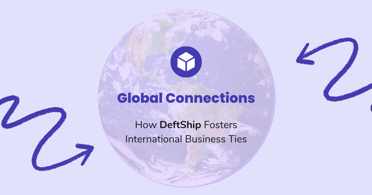 Global Connections: How DeftShip Fosters International Business Ties ...