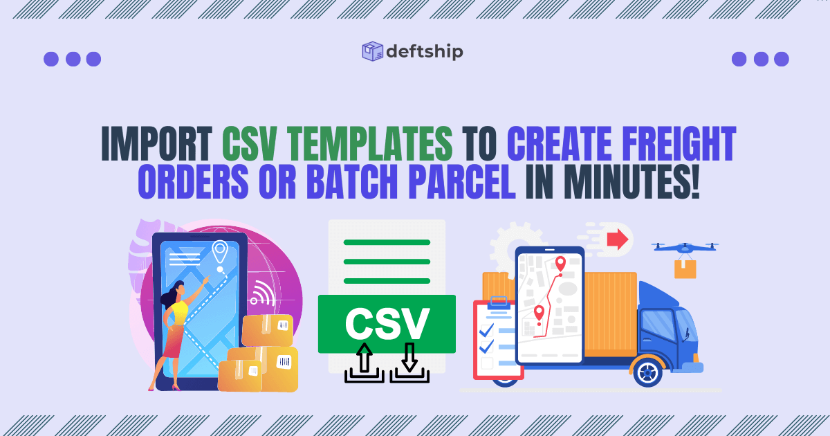 Import CSV Templates to Create Freight Orders or Batch Parcel in Minutes!