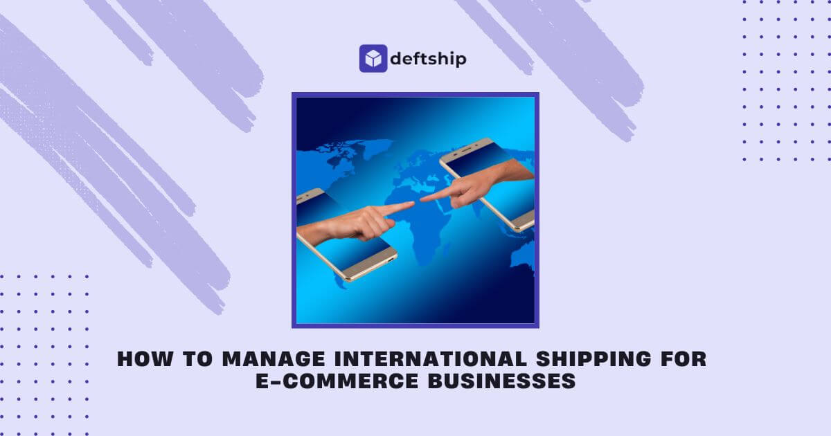 How to Manage International Shipping for E-commerce Businesses