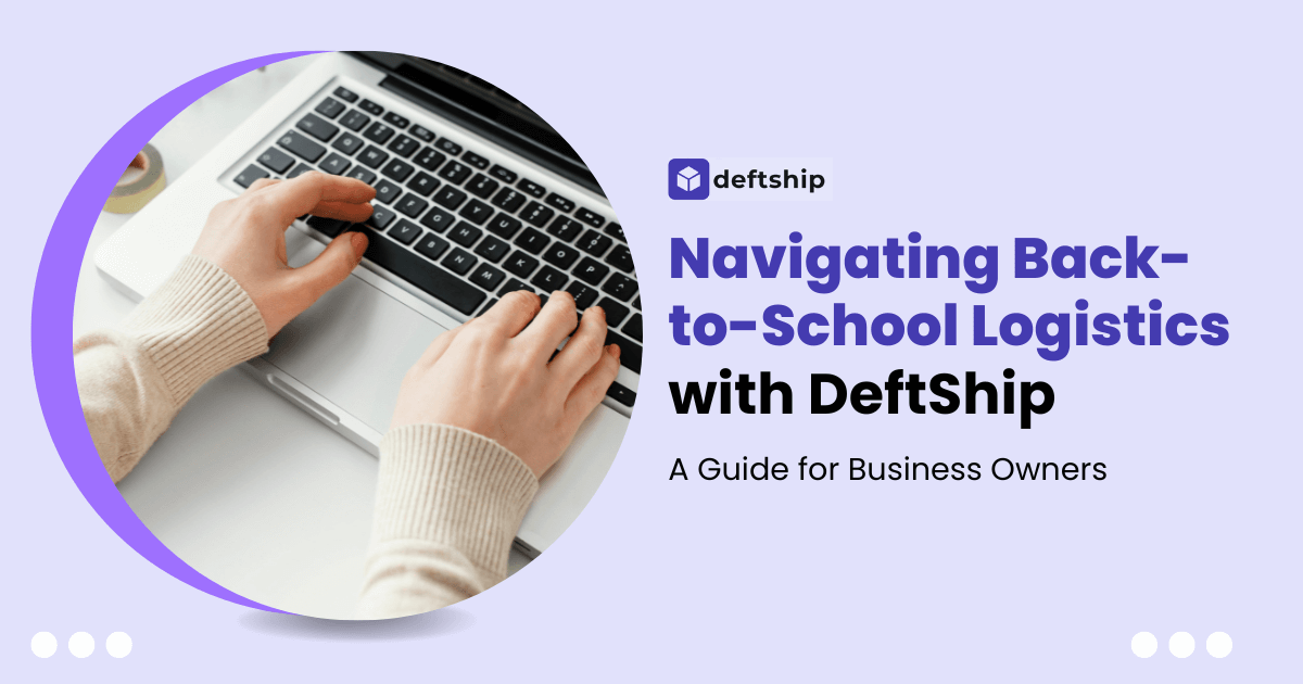 Navigating Back-to-School Logistics with DeftShip: A Guide for Business Owners
